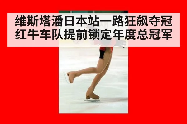 维斯塔潘日本站一路狂飙夺冠红牛车队提前锁定年度总冠军