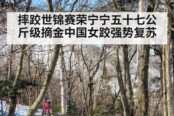 摔跤世锦赛荣宁宁五十七公斤级摘金中国女跤强势复苏