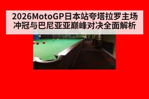 2026MotoGP日本站夸塔拉罗主场冲冠与巴尼亚亚巅峰对决全面解析